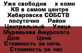 Уже свободна 2- х комн КВ в самом центре Хабаровска СОБСТВ  посуточно  › Район ­ Центральный  › Улица ­ Муравьева Амурского  › Дом ­ 25 › Цена ­ 1 600 › Стоимость за ночь ­ 1 600 › Стоимость за час ­ 100 - Хабаровский край, Хабаровск г. Недвижимость » Квартиры аренда посуточно   